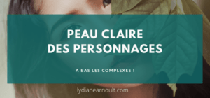 peau claire des personnages à bas les complexes